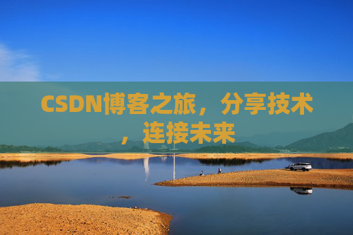 CSDN博客之旅，分享技术，连接未来